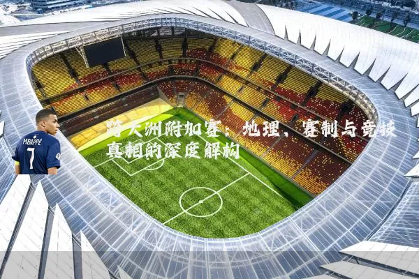 跨大洲附加赛：地理、赛制与竞技真相的深度解构
