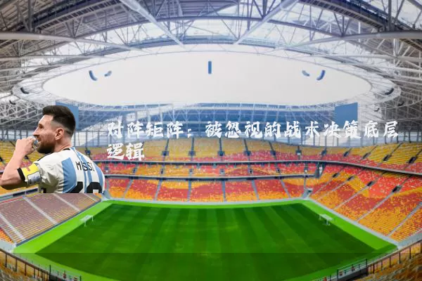 对阵矩阵：被忽视的战术决策底层逻辑