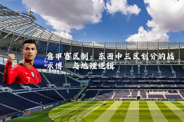 意甲赛区制：东西中三区划分的战术博弈与地理逻辑