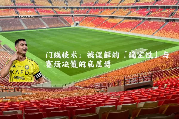门线技术：被误解的「确定性」与赛场决策的底层博弈