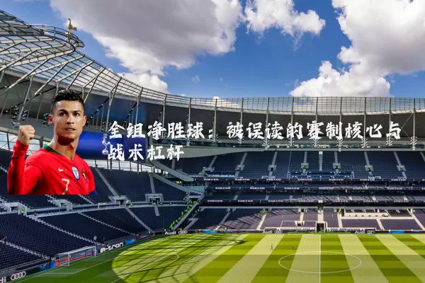 全组净胜球：被误读的赛制核心与战术杠杆