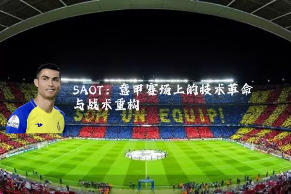 SAOT：意甲赛场上的技术革命与战术重构